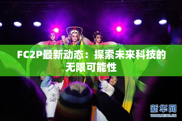 FC2P最新动态：探索未来科技的无限可能性