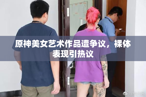原神美女艺术作品遭争议，裸体表现引热议