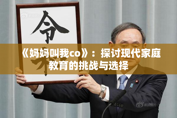 《妈妈叫我co》：探讨现代家庭教育的挑战与选择