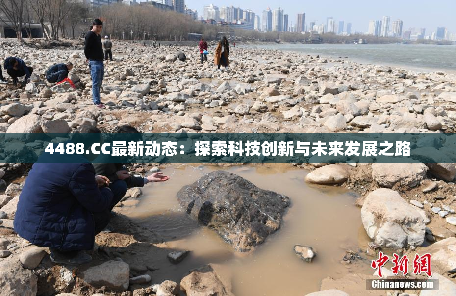 4488.CC最新动态：探索科技创新与未来发展之路