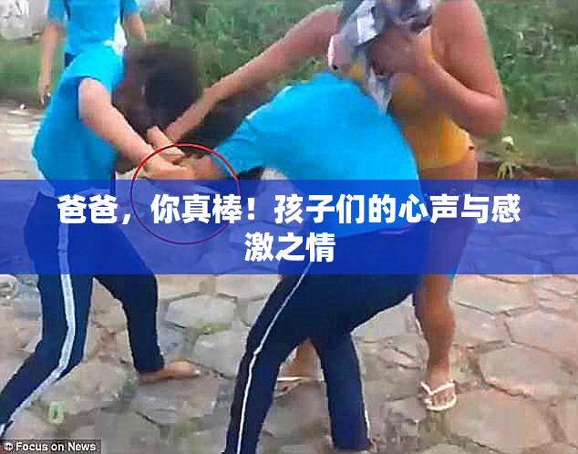 爸爸，你真棒！孩子们的心声与感激之情