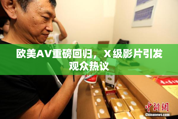 欧美AV重磅回归，Ⅹ级影片引发观众热议