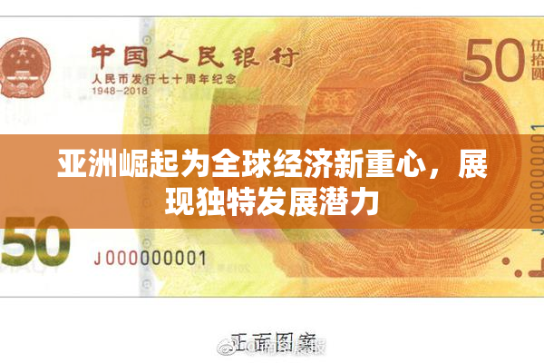 亚洲崛起为全球经济新重心，展现独特发展潜力