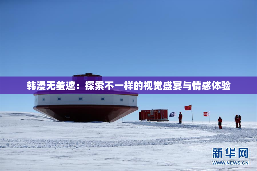 韩漫无羞遮：探索不一样的视觉盛宴与情感体验