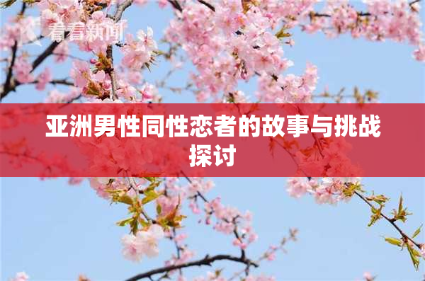 亚洲男性同性恋者的故事与挑战探讨