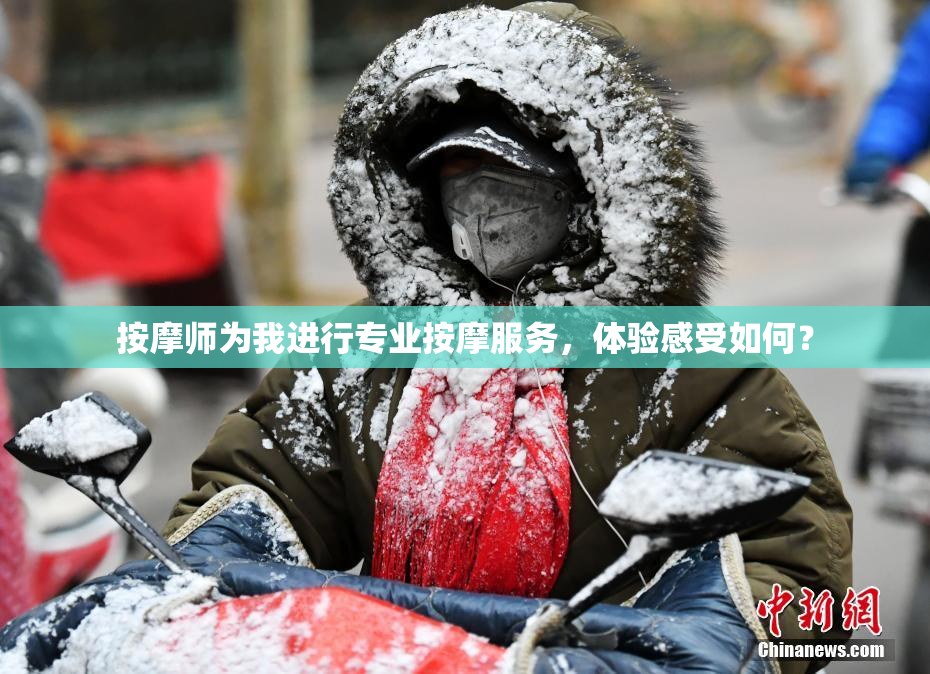 按摩师为我进行专业按摩服务，体验感受如何？