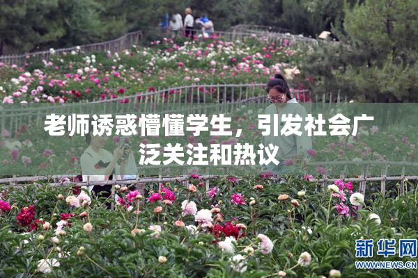 老师诱惑懵懂学生，引发社会广泛关注和热议