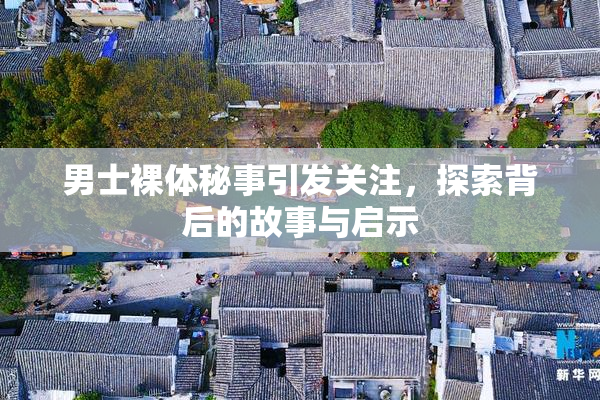 男士裸体秘事引发关注，探索背后的故事与启示