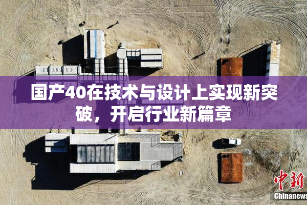 国产40在技术与设计上实现新突破，开启行业新篇章