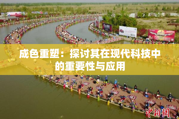 成色重塑：探讨其在现代科技中的重要性与应用