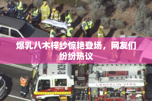 爆乳八木梓纱惊艳登场，网友们纷纷热议