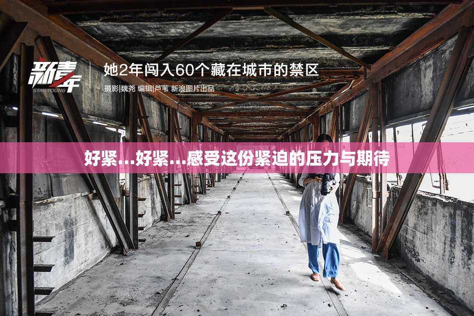 好紧…好紧…感受这份紧迫的压力与期待