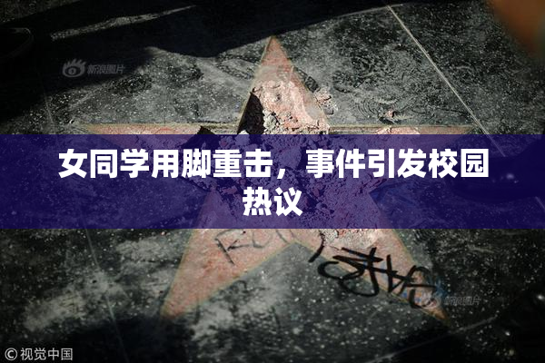 女同学用脚重击，事件引发校园热议