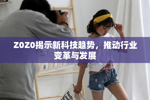 Z0Z0揭示新科技趋势，推动行业变革与发展