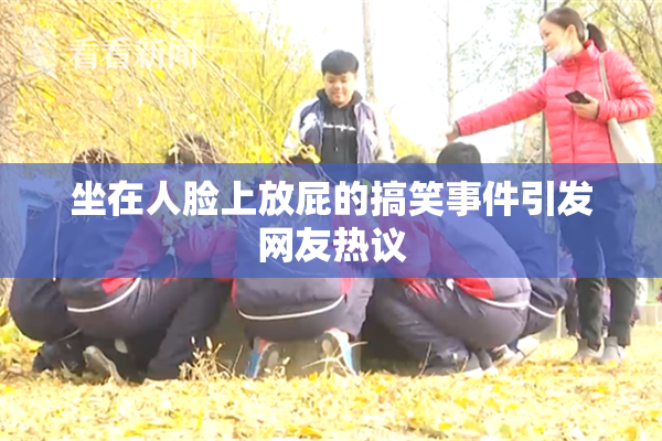 坐在人脸上放屁的搞笑事件引发网友热议