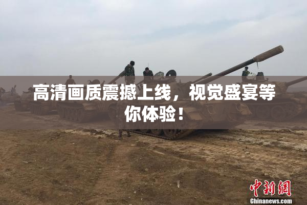 高清画质震撼上线，视觉盛宴等你体验！