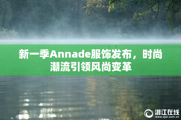 新一季Annade服饰发布，时尚潮流引领风尚变革