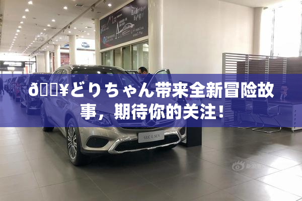 🔥どりちゃん带来全新冒险故事，期待你的关注！