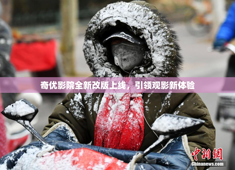 奇优影院全新改版上线，引领观影新体验