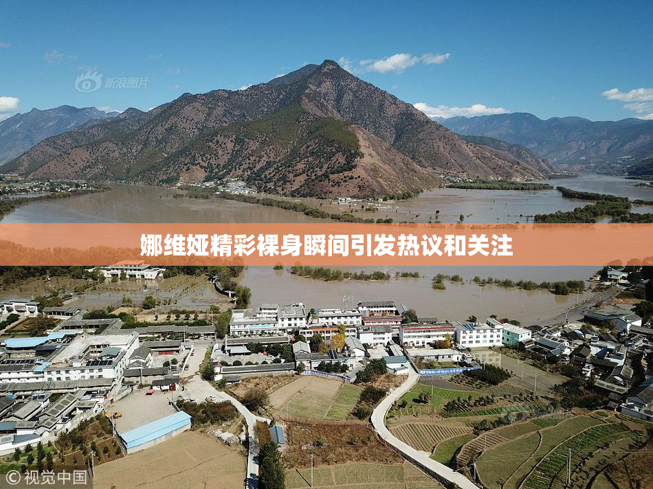 娜维娅精彩裸身瞬间引发热议和关注