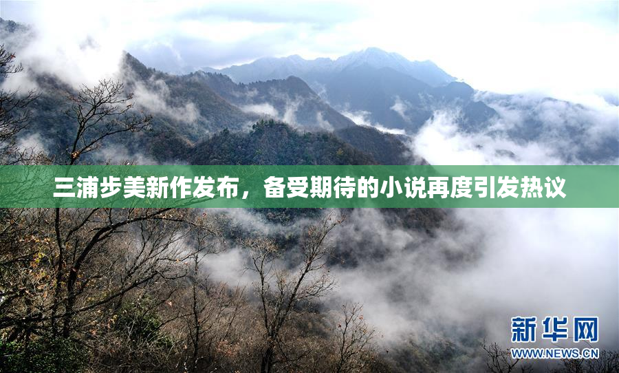三浦步美新作发布，备受期待的小说再度引发热议