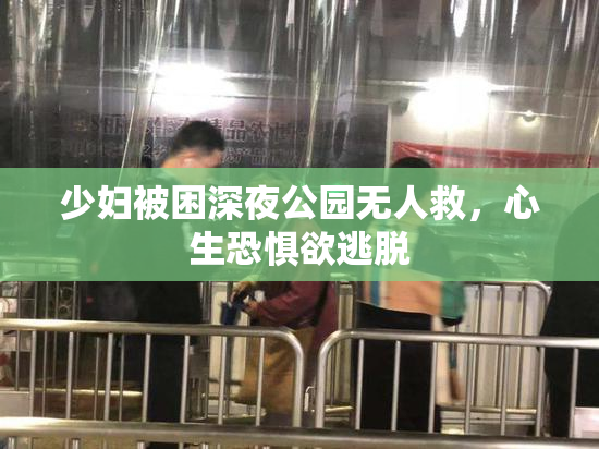 少妇被困深夜公园无人救，心生恐惧欲逃脱