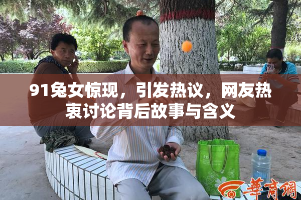 91兔女惊现，引发热议，网友热衷讨论背后故事与含义
