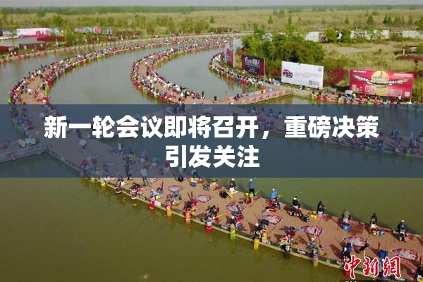 新一轮会议即将召开，重磅决策引发关注