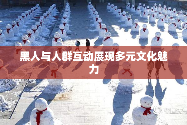 黑人与人群互动展现多元文化魅力
