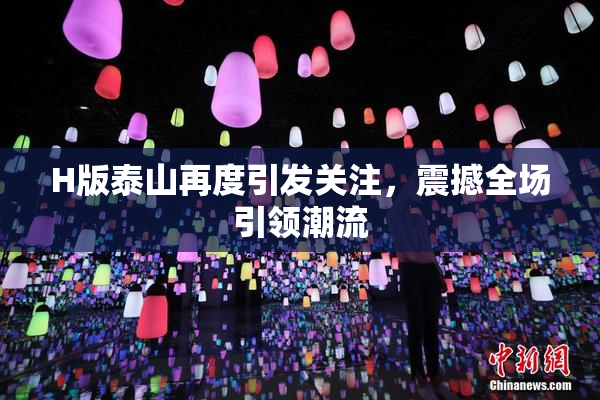 H版泰山再度引发关注，震撼全场引领潮流