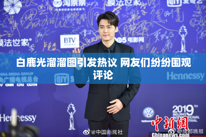 白鹿光溜溜图引发热议 网友们纷纷围观评论