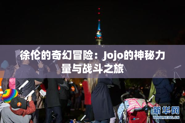 徐伦的奇幻冒险：Jojo的神秘力量与战斗之旅