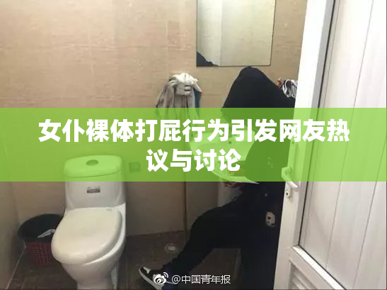 女仆裸体打屁行为引发网友热议与讨论