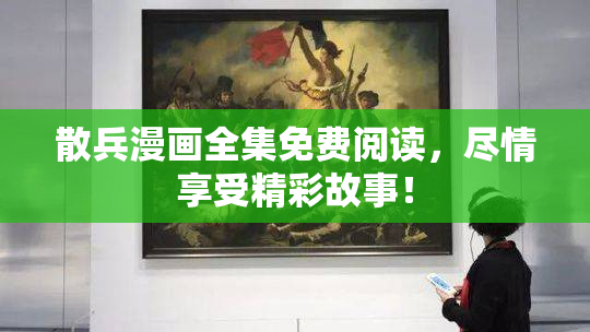 散兵漫画全集免费阅读，尽情享受精彩故事！
