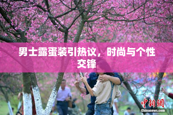 男士露蛋装引热议，时尚与个性交锋