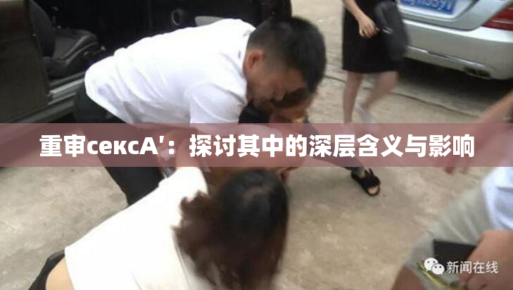 重审сексA′：探讨其中的深层含义与影响