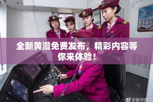 全新黄漫免费发布，精彩内容等你来体验！