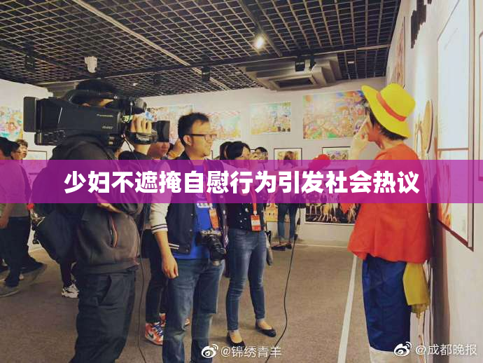 少妇不遮掩自慰行为引发社会热议