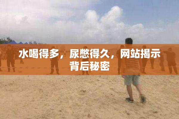 水喝得多，尿憋得久，网站揭示背后秘密