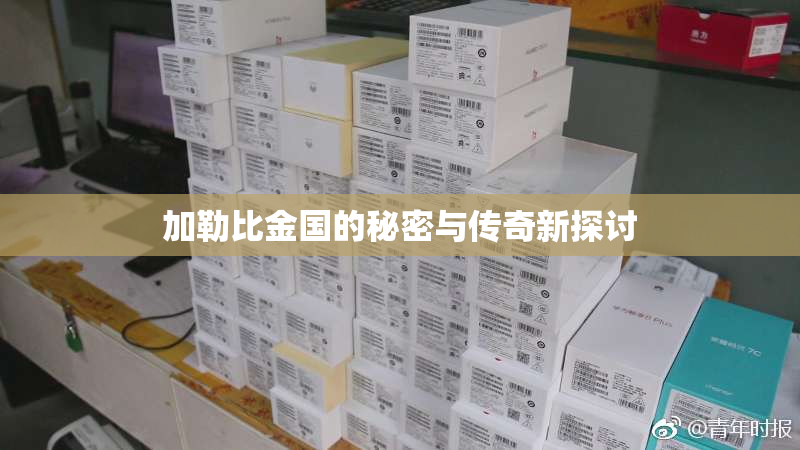 加勒比金国的秘密与传奇新探讨