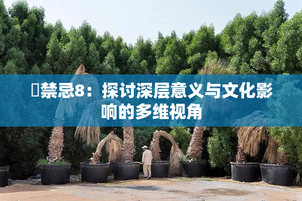 巜禁忌8：探讨深层意义与文化影响的多维视角