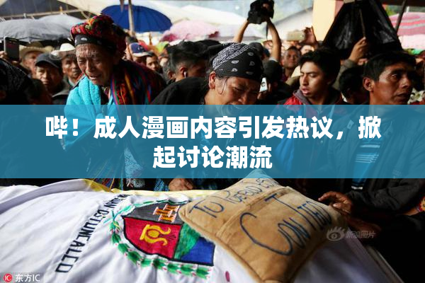 哔！成人漫画内容引发热议，掀起讨论潮流