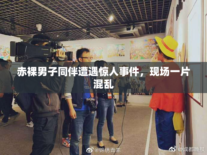 赤裸男子同伴遭遇惊人事件，现场一片混乱