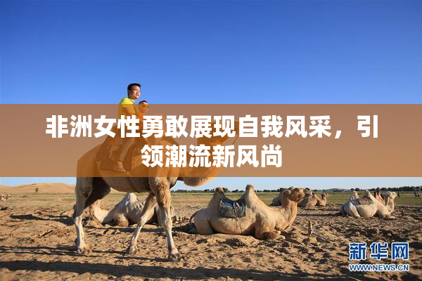 非洲女性勇敢展现自我风采，引领潮流新风尚
