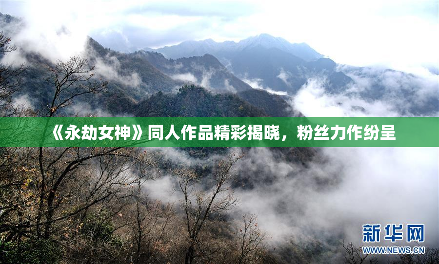 《永劫女神》同人作品精彩揭晓，粉丝力作纷呈