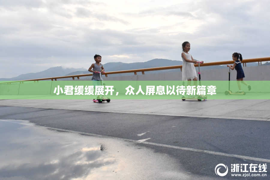 小君缓缓展开，众人屏息以待新篇章
