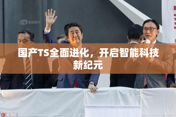 国产TS全面进化，开启智能科技新纪元