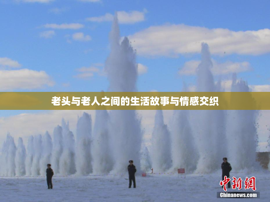老头与老人之间的生活故事与情感交织