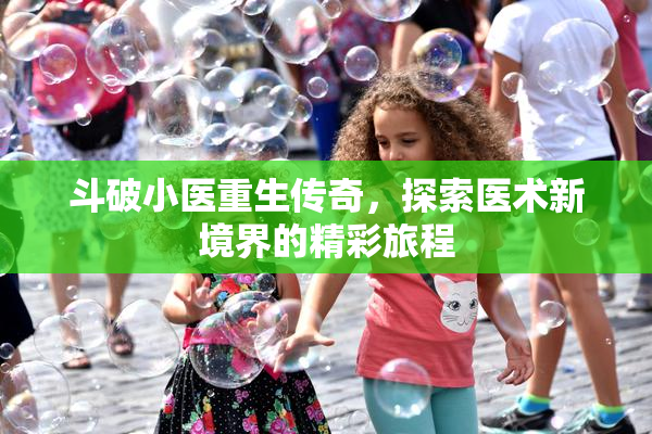 斗破小医重生传奇，探索医术新境界的精彩旅程