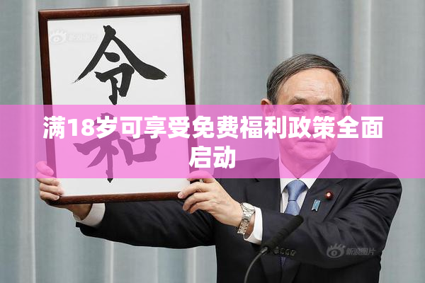 满18岁可享受免费福利政策全面启动